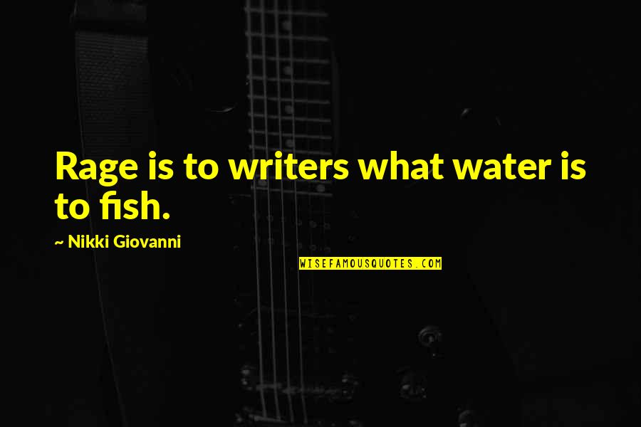 Fish Water Quotes By Nikki Giovanni: Rage is to writers what water is to
