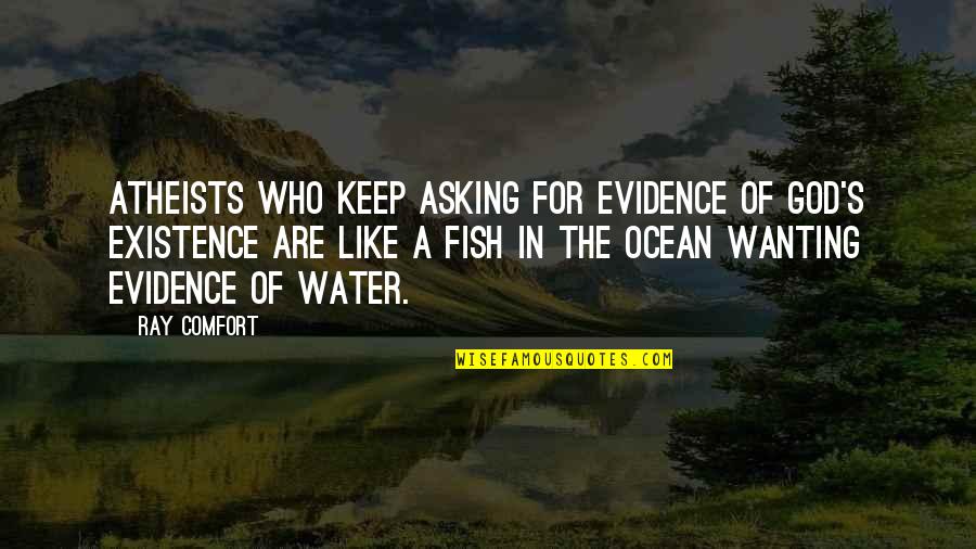 Fish Water Quotes By Ray Comfort: Atheists who keep asking for evidence of God's