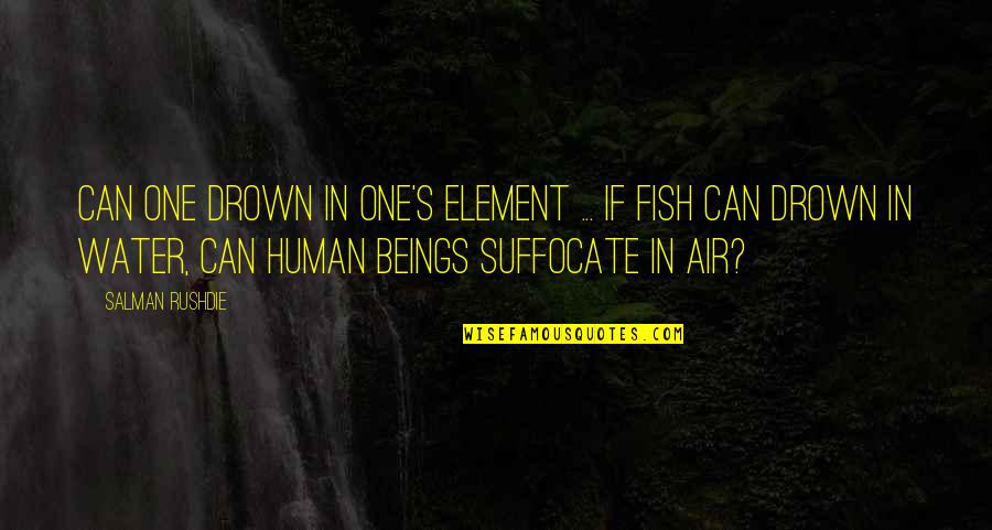 Fish Water Quotes By Salman Rushdie: Can one drown in one's element ... If