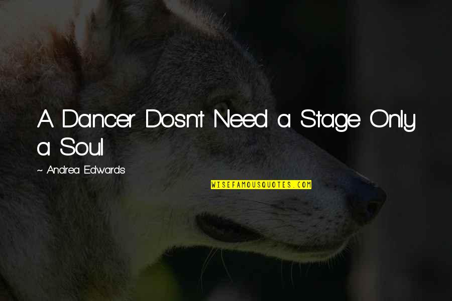 Fishbach Survivor Quotes By Andrea Edwards: A Dancer Dosn't Need a Stage Only a Fishbach Survivor Quotes By Andrea Edwards: A Dancer Dosn't Need a Stage Only a
