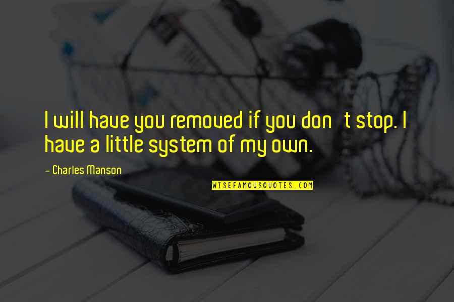 Fishbach Survivor Quotes By Charles Manson: I will have you removed if you don't