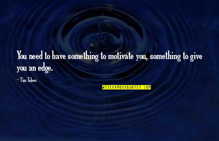 Fishbach Survivor Quotes By Tim Tebow: You need to have something to motivate you,
