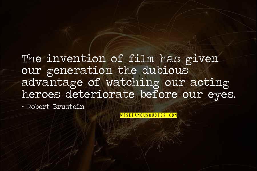 Fishback Creek Quotes By Robert Brustein: The invention of film has given our generation Fishback Creek Quotes By Robert Brustein: The invention of film has given our generation