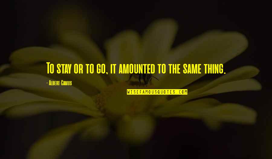 Fishbein Navarre Quotes By Albert Camus: To stay or to go, it amounted to Fishbein Navarre Quotes By Albert Camus: To stay or to go, it amounted to