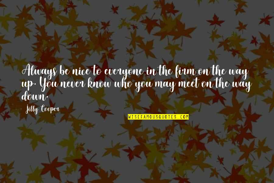Fishbein Navarre Quotes By Jilly Cooper: Always be nice to everyone in the firm Fishbein Navarre Quotes By Jilly Cooper: Always be nice to everyone in the firm