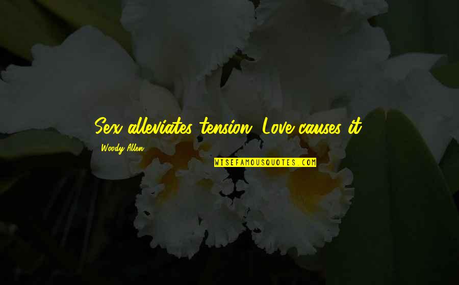 Fishbein Navarre Quotes By Woody Allen: Sex alleviates tension. Love causes it. Fishbein Navarre Quotes By Woody Allen: Sex alleviates tension. Love causes it.