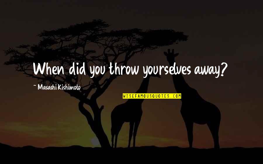 Fishbone Analysis Quotes By Masashi Kishimoto: When did you throw yourselves away? Fishbone Analysis Quotes By Masashi Kishimoto: When did you throw yourselves away?