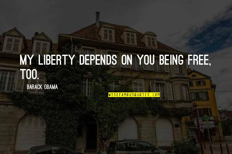 Fishbone Quotes By Barack Obama: My liberty depends on you being free, too.