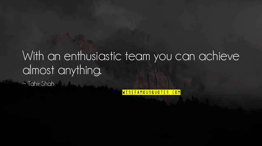 Fishbone Quotes By Tahir Shah: With an enthusiastic team you can achieve almost