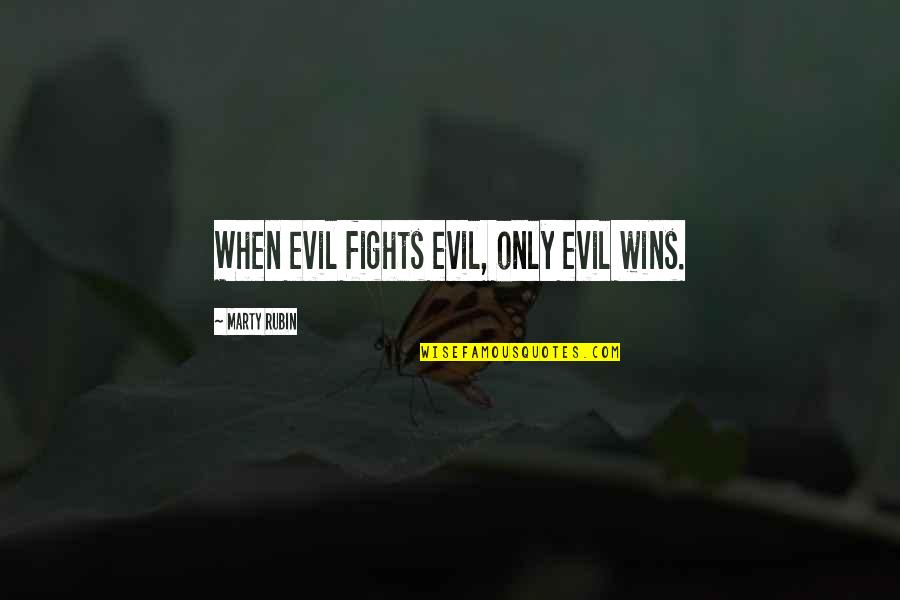 Fishbones Charter Quotes By Marty Rubin: When evil fights evil, only evil wins. Fishbones Charter Quotes By Marty Rubin: When evil fights evil, only evil wins.