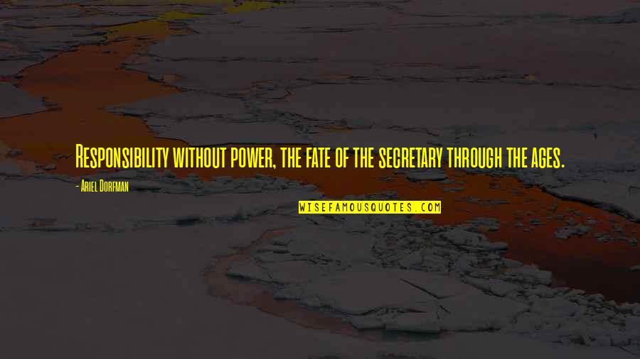 Fishbones Quotes By Ariel Dorfman: Responsibility without power, the fate of the secretary
