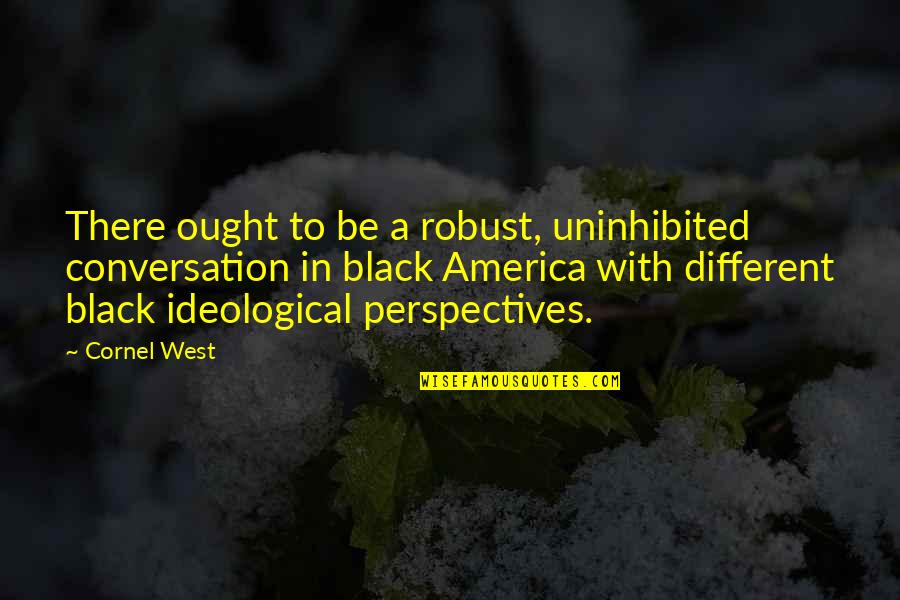 Fishbones Quotes By Cornel West: There ought to be a robust, uninhibited conversation
