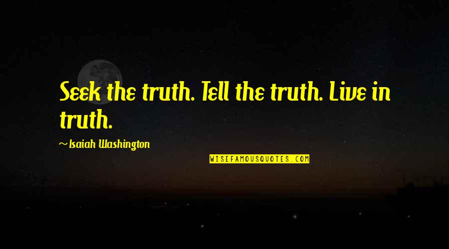 Fishbones Quotes By Isaiah Washington: Seek the truth. Tell the truth. Live in