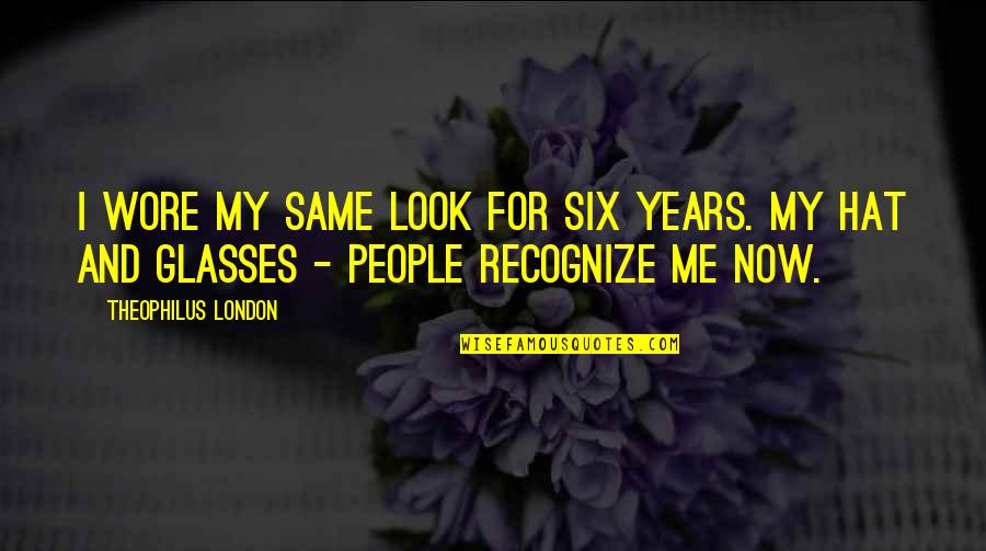 Fishbones Quotes By Theophilus London: I wore my same look for six years.