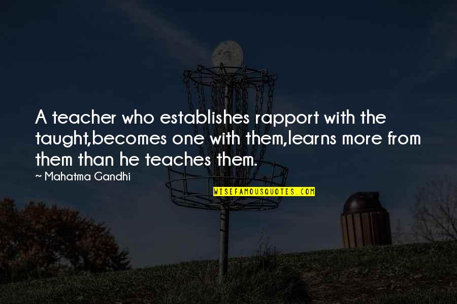 Fishboy Quotes By Mahatma Gandhi: A teacher who establishes rapport with the taught,becomes