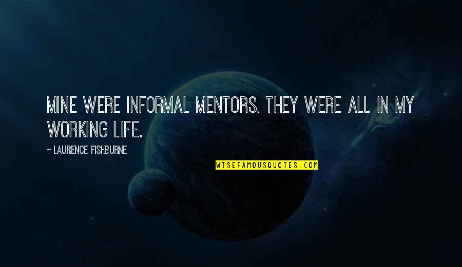Fishburne Quotes By Laurence Fishburne: Mine were informal mentors. They were all in Fishburne Quotes By Laurence Fishburne: Mine were informal mentors. They were all in