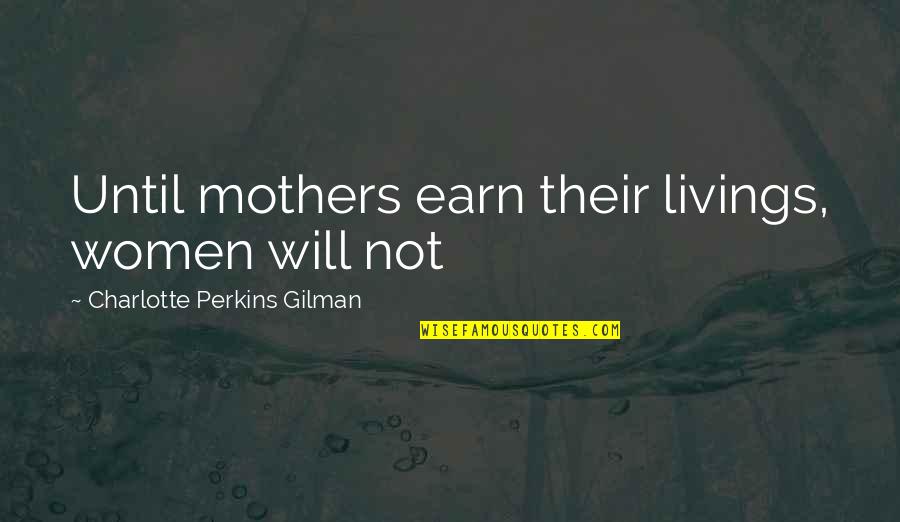 Fishdom Free Quotes By Charlotte Perkins Gilman: Until mothers earn their livings, women will not Fishdom Free Quotes By Charlotte Perkins Gilman: Until mothers earn their livings, women will not