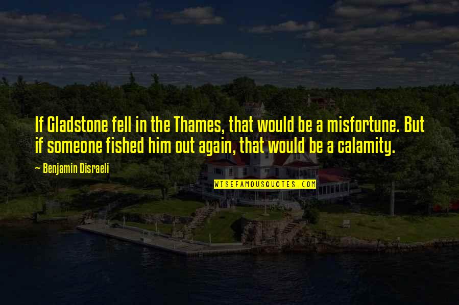 Fished Out Quotes By Benjamin Disraeli: If Gladstone fell in the Thames, that would Fished Out Quotes By Benjamin Disraeli: If Gladstone fell in the Thames, that would