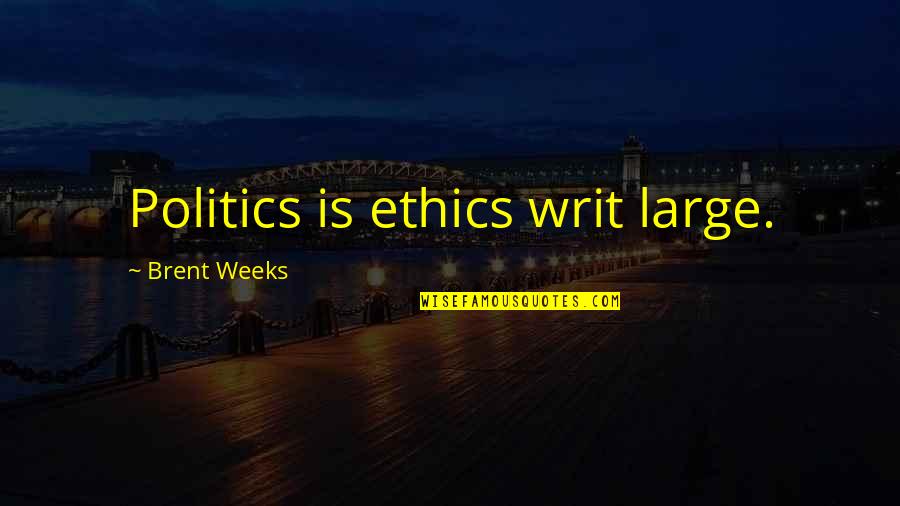 Fishelle Quotes By Brent Weeks: Politics is ethics writ large. Fishelle Quotes By Brent Weeks: Politics is ethics writ large.