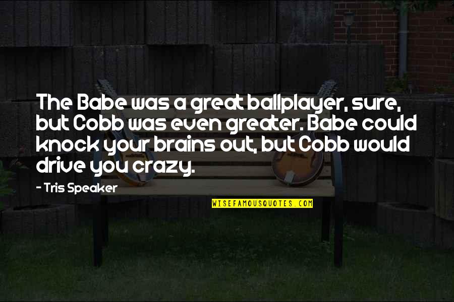 Fishelson Quotes By Tris Speaker: The Babe was a great ballplayer, sure, but