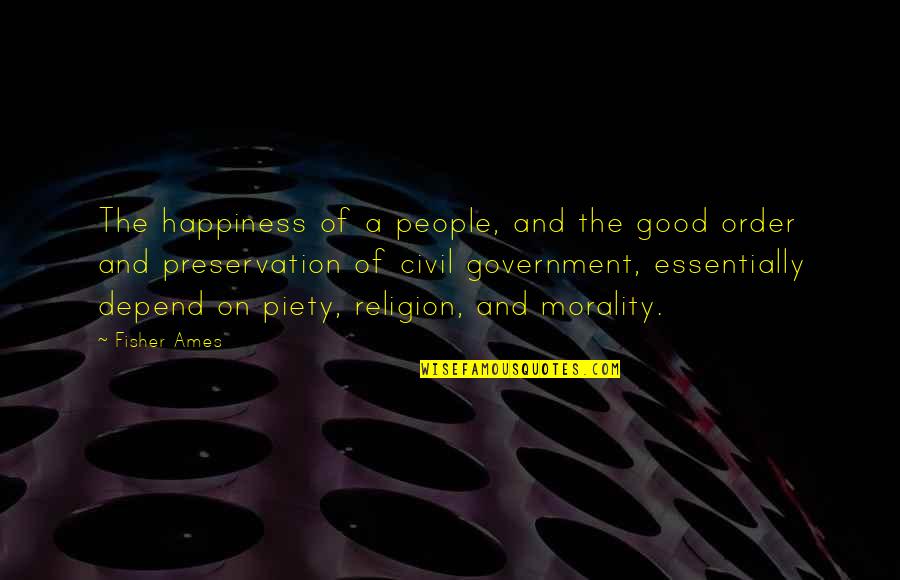 Fisher Ames Quotes By Fisher Ames: The happiness of a people, and the good Fisher Ames Quotes By Fisher Ames: The happiness of a people, and the good