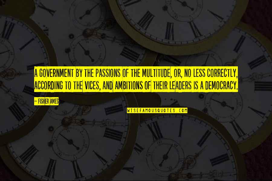 Fisher Ames Quotes By Fisher Ames: A government by the passions of the multitude, Fisher Ames Quotes By Fisher Ames: A government by the passions of the multitude,