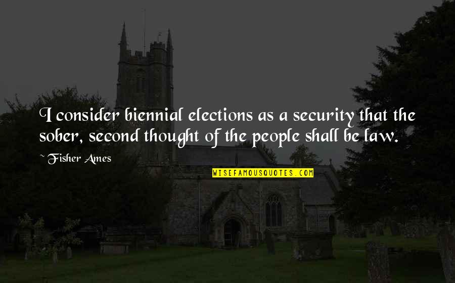 Fisher Ames Quotes By Fisher Ames: I consider biennial elections as a security that Fisher Ames Quotes By Fisher Ames: I consider biennial elections as a security that