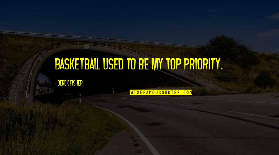 Fisher Quotes By Derek Fisher: Basketball used to be my top priority.