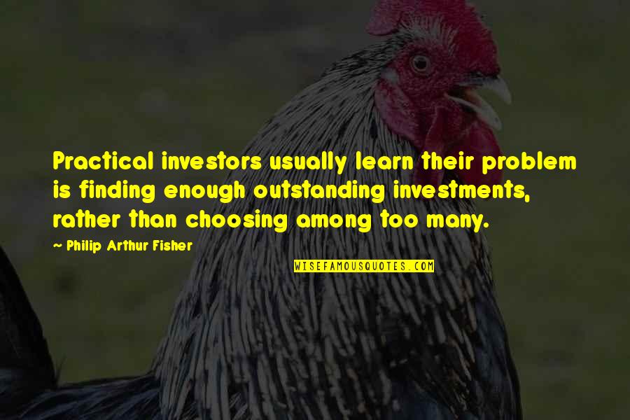 Fisher Quotes By Philip Arthur Fisher: Practical investors usually learn their problem is finding