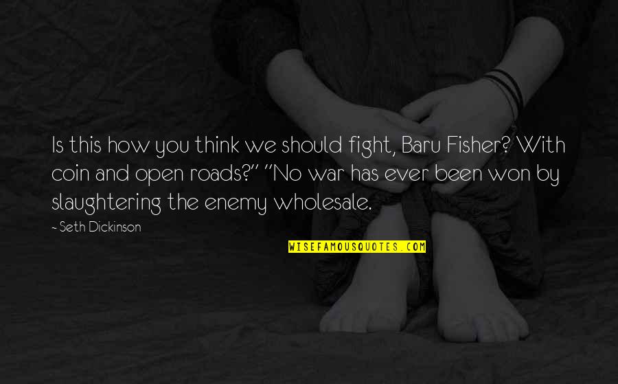 Fisher Quotes By Seth Dickinson: Is this how you think we should fight,