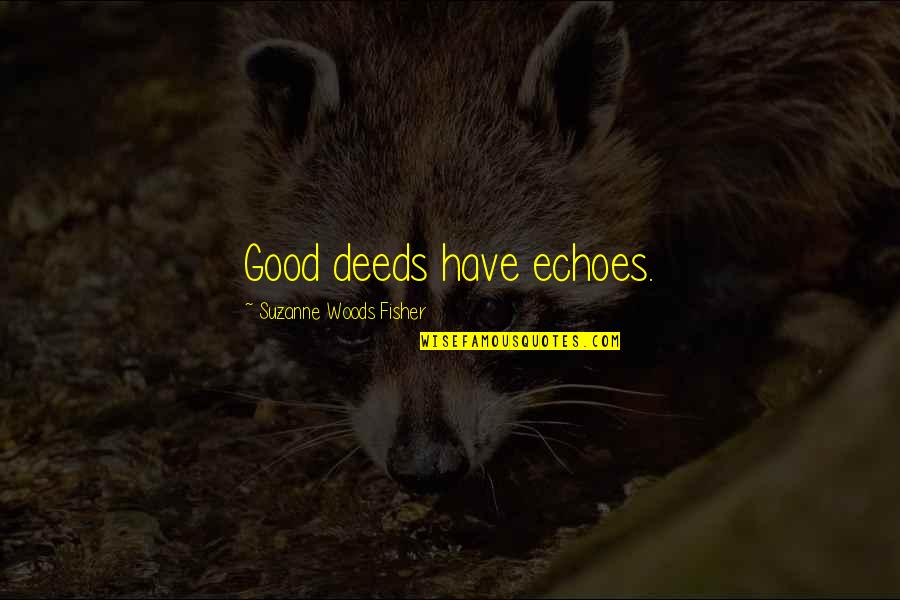 Fisher Quotes By Suzanne Woods Fisher: Good deeds have echoes.