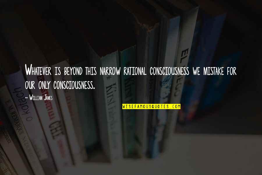 Fisherbroyles Quotes By William James: Whatever is beyond this narrow rational consciousness we Fisherbroyles Quotes By William James: Whatever is beyond this narrow rational consciousness we