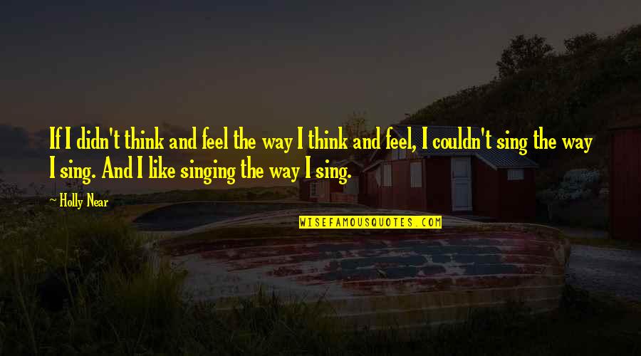 Fisheries Management Quotes By Holly Near: If I didn't think and feel the way Fisheries Management Quotes By Holly Near: If I didn't think and feel the way