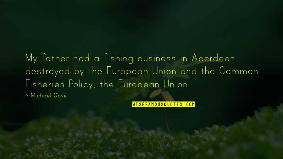 Fisheries Quotes By Michael Gove: My father had a fishing business in Aberdeen
