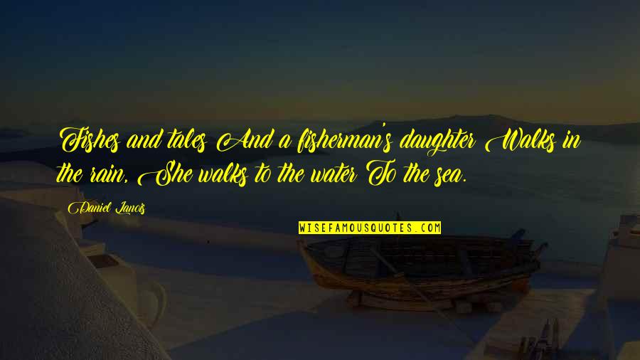 Fisherman And The Sea Quotes By Daniel Lanois: Fishes and tales And a fisherman's daughter Walks Fisherman And The Sea Quotes By Daniel Lanois: Fishes and tales And a fisherman's daughter Walks