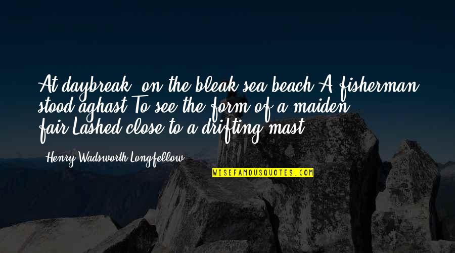 Fisherman And The Sea Quotes By Henry Wadsworth Longfellow: At daybreak, on the bleak sea-beach,A fisherman stood Fisherman And The Sea Quotes By Henry Wadsworth Longfellow: At daybreak, on the bleak sea-beach,A fisherman stood