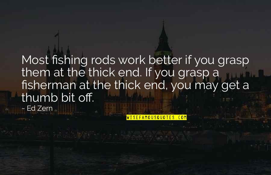 Fisherman Quotes By Ed Zern: Most fishing rods work better if you grasp