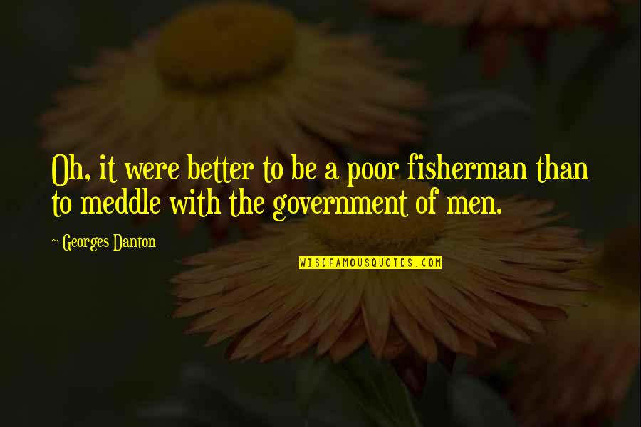 Fisherman Quotes By Georges Danton: Oh, it were better to be a poor