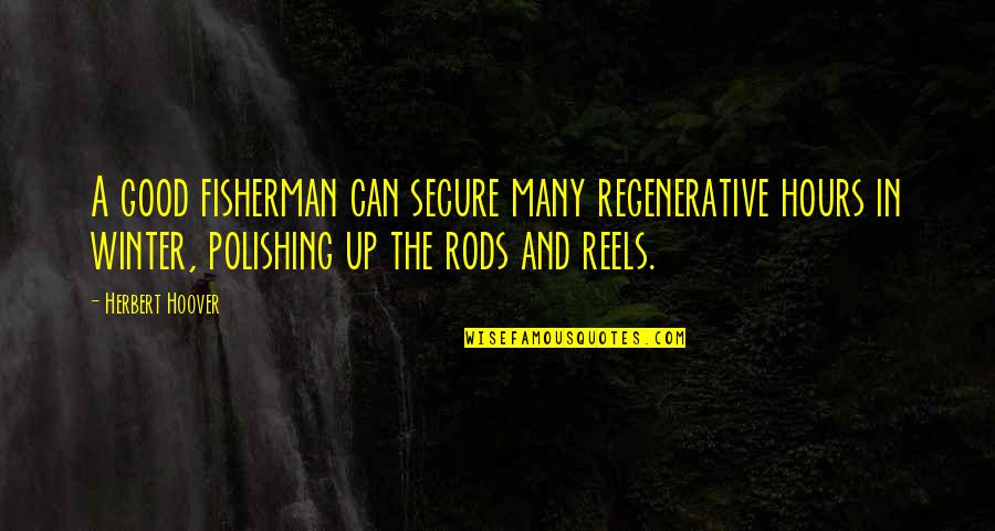 Fisherman Quotes By Herbert Hoover: A good fisherman can secure many regenerative hours