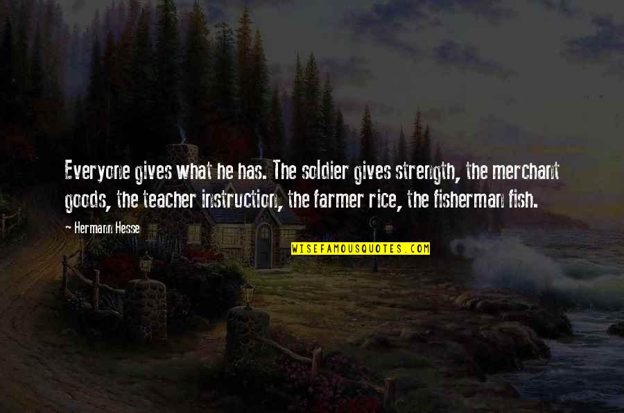 Fisherman Quotes By Hermann Hesse: Everyone gives what he has. The soldier gives
