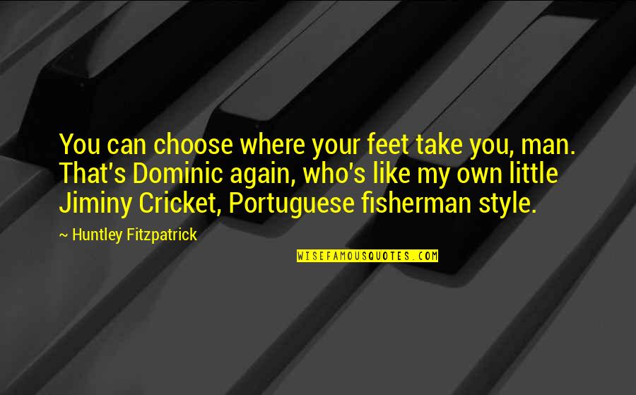 Fisherman Quotes By Huntley Fitzpatrick: You can choose where your feet take you,