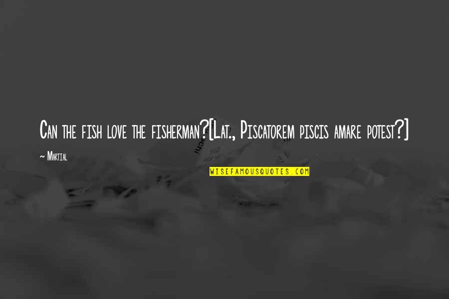 Fisherman Quotes By Martial: Can the fish love the fisherman?[Lat., Piscatorem piscis