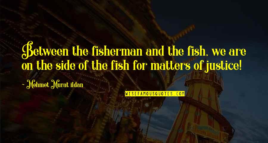 Fisherman Quotes By Mehmet Murat Ildan: Between the fisherman and the fish, we are