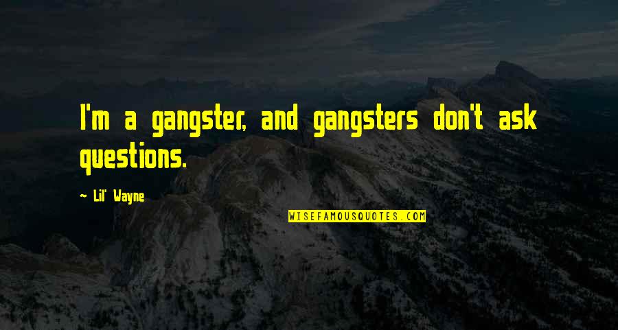 Fishermans Central Quotes By Lil' Wayne: I'm a gangster, and gangsters don't ask questions.