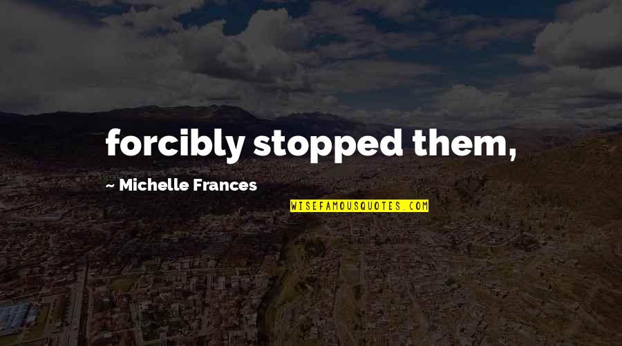 Fisherman's Friend Quotes By Michelle Frances: forcibly stopped them,