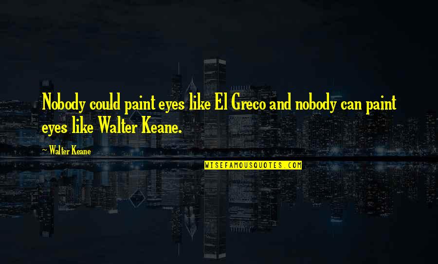 Fisherman's Friend Quotes By Walter Keane: Nobody could paint eyes like El Greco and