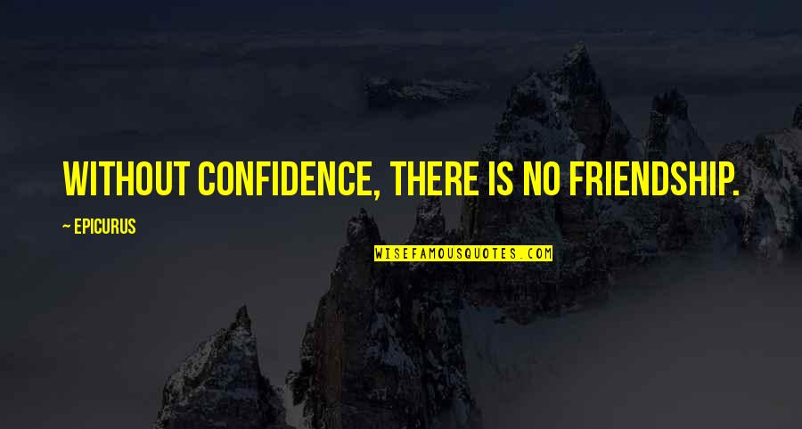 Fishers In Quotes By Epicurus: Without confidence, there is no friendship.