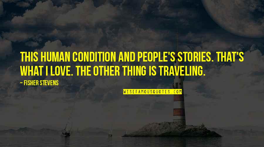 Fisher's Quotes By Fisher Stevens: This human condition and people's stories. That's what