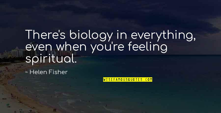 Fisher's Quotes By Helen Fisher: There's biology in everything, even when you're feeling