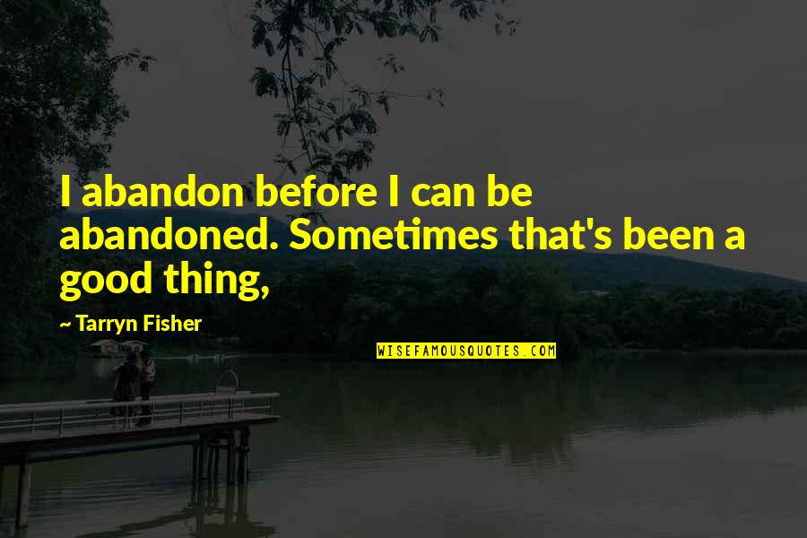 Fisher's Quotes By Tarryn Fisher: I abandon before I can be abandoned. Sometimes